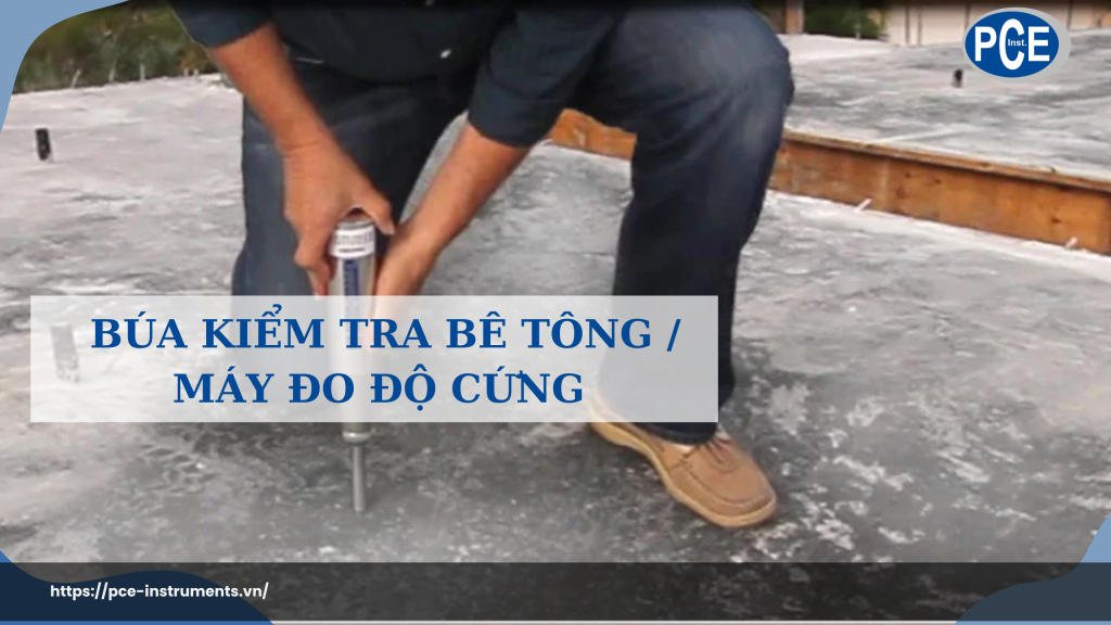 Búa kiểm tra bê tông và máy đo độ cứng